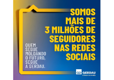 Gerdau alcança mais de três milhões de seguidores nas redes sociais