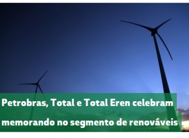 Petrobras, Total e Total Eren celebram memorando de entendimentos no segmento de energias renováveis